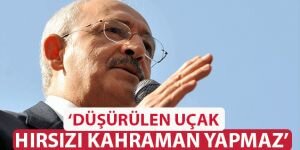 Kılıçdaroğlu Aksaray'da konuştu: 'Düşürülen uçak hırsızı kahraman yapmaz'