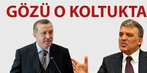  Erdoğan'ın gözü Abdullah Gül'ün koltuğunda!