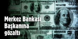 Merkez Bankası Başkanı yolsuzluktan gözaltına alındı