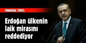 Erdoğan ülkenin laik mirasını reddediyor