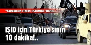 IŞİD için Türkiye sınırını geçmek 10 dakika!..