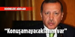 Erdoğan: Konuşamayacaklarım var