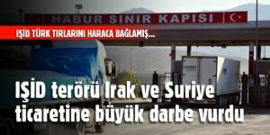 IŞİD Türk tırlarını haraca bağlamış