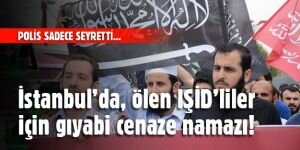 İstanbul'da, ölen IŞİD'liler için gıyabi cenaze namazı!