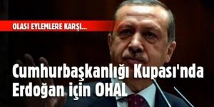 Cumhurbaşkanlığı Kupası'nda Erdoğan İçin OHAL