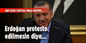 Erdoğan protesto edilmesin diye...
