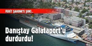 Danıştay Galataport'u durdurdu!