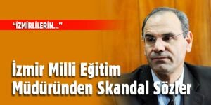 İzmir Milli Eğitim Müdüründen Skandal Sözler
