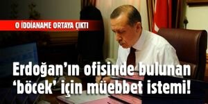 Erdoğan’ın ofisinde bulunan ‘böcek’ için müebbet istemi!
