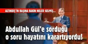 Abdullah Gül'e sorduğu o soru az daha hayatını karartıyordu!