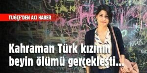 Kahraman Türk kızı Tuğçe'nin beyin ölümü gerçekleşti...