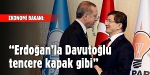 Ekonomi Bakanı: Erdoğan’la Davutoğlu tencereyle kapak gibi!