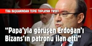 "TİKA Başkanı, Papa'yla görüşen Erdoğan'ı 'Bizans'ın patronu ilan etti"