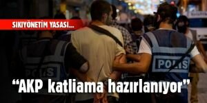 "AKP katliama hazırlanıyor"