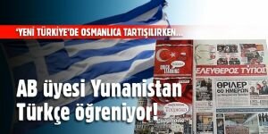 Biz Osmanlıcayı tartışırken AB ülkesi Yunanistan Türkçe öğreniyor!
