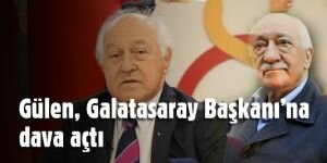Fethullah Gülen, Galatasaray Başkanı'na dava açtı