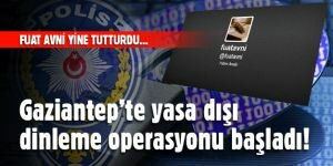 Fuat Avni söyledi, Gaziantep'te “yasa dışı dinleme“ operasyonu başladı!
