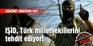IŞİD, Türk milletvekillerini tehdit ediyor!