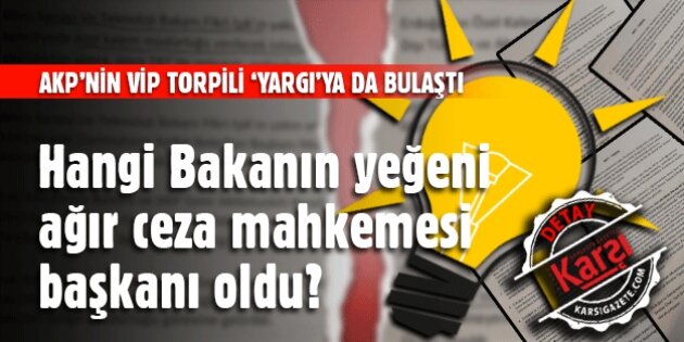AKP’nin VİP Torpil Skandalı 'Yargı'ya da bulaştı!