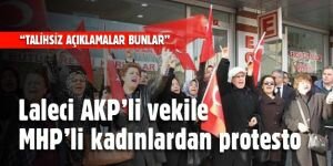 Laleci AKP’li vekile memleketinde protesto