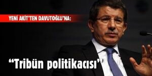 Yeni akit yazarından Davutoğlu'na: Tribün politikacısı